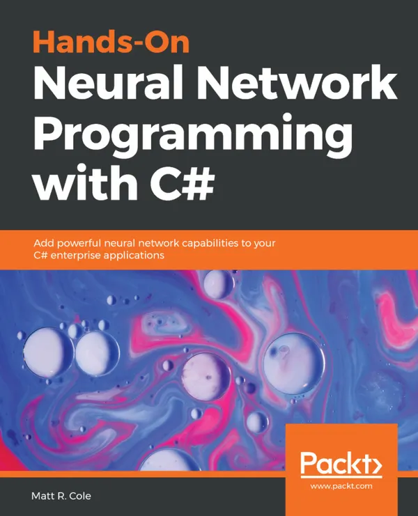 Hands-On Neural Network Programming with C# : Add powerful neural network capabilities to your C# enterprise applications