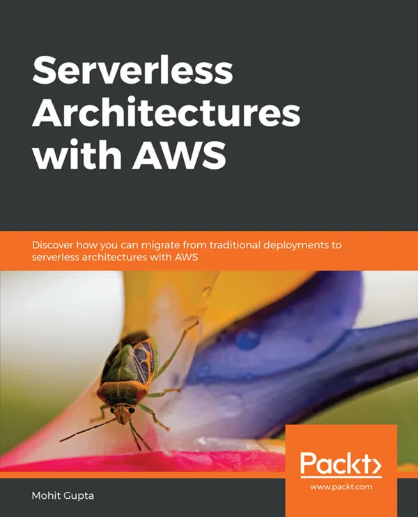 Serverless Architectures with AWS : Discover how you can migrate from traditional deployments to serverless architectures with AWS