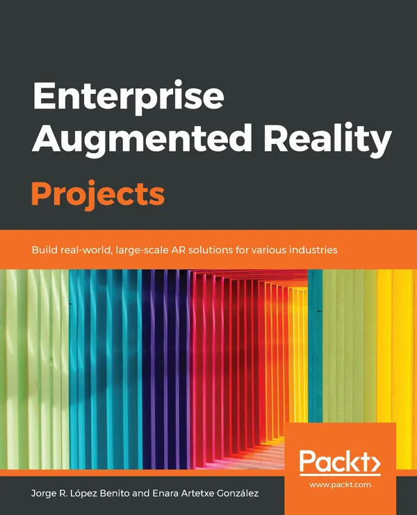 Enterprise Augmented Reality Projects : Build real-world, large-scale AR solutions for various industries