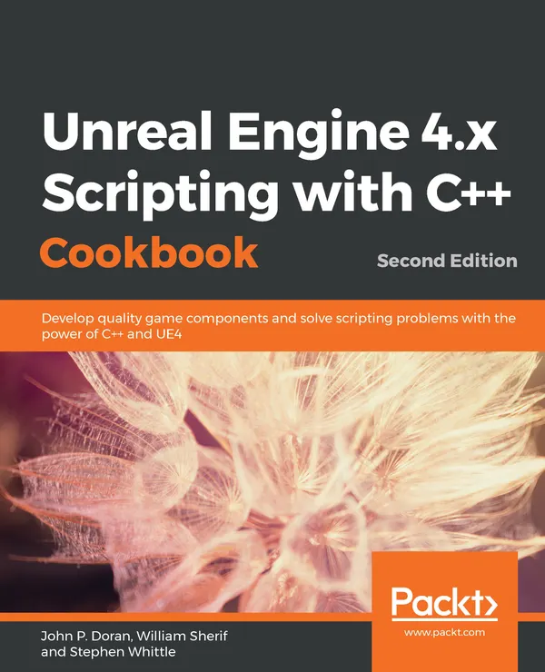Unreal Engine 4.x Scripting with C++ Cookbook : Develop quality game components and solve scripting problems with the power of C++ and UE4, 2nd Edition