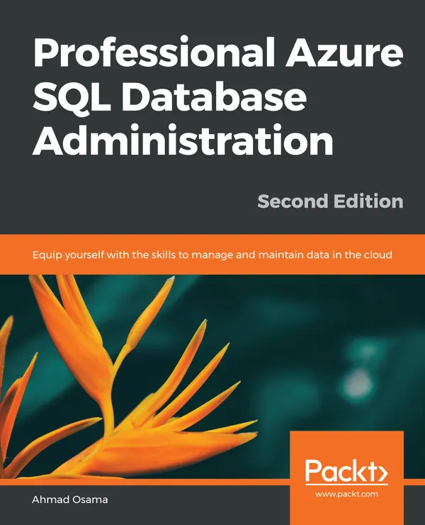 Professional Azure SQL Database Administration : Equip yourself with the skills to manage and maintain data in the cloud, 2nd Edition