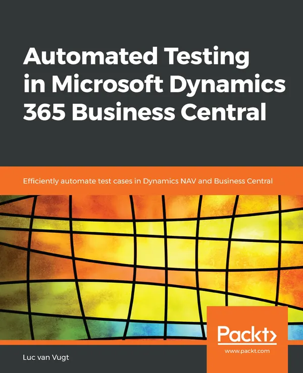 Automated Testing in Microsoft Dynamics 365 Business Central : Efficiently automate test cases in Dynamics NAV and Business Central