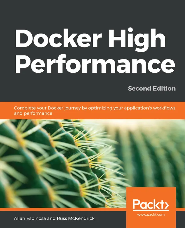 Docker High Performance : Complete your Docker journey by optimizing your application's work?ows and performance, 2nd Edition