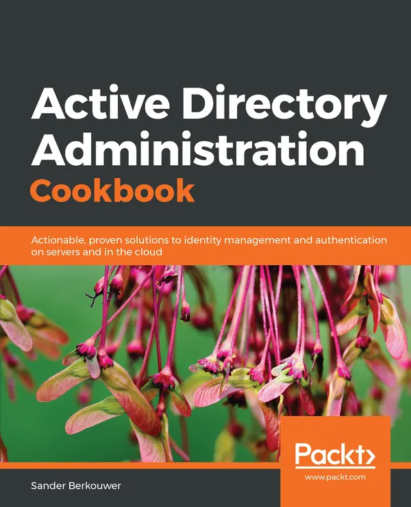 Active Directory Administration Cookbook : Actionable, proven solutions to identity management and authentication on servers and in the cloud