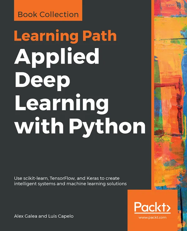 Applied Deep Learning with Python : Use scikit-learn, TensorFlow, and Keras to create intelligent systems and machine learning solutions
