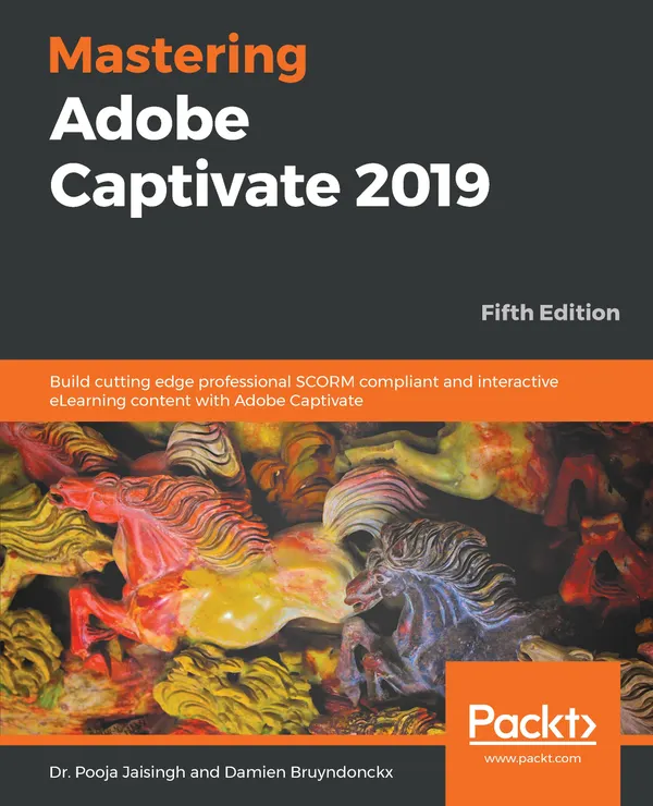 Mastering Adobe Captivate 2019 : Build cutting edge professional SCORM compliant and interactive eLearning content with Adobe Captivate, 5th Edition