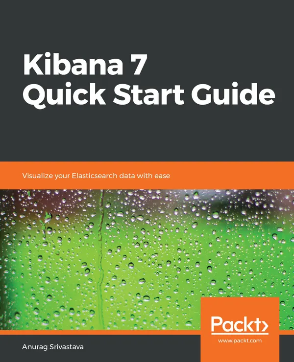 Kibana 7 Quick Start Guide : Visualize your Elasticsearch data with ease