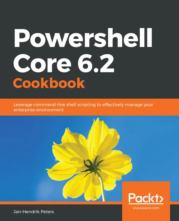Powershell Core 6.2 Cookbook : Leverage command-line shell scripting to effectively manage your enterprise environment