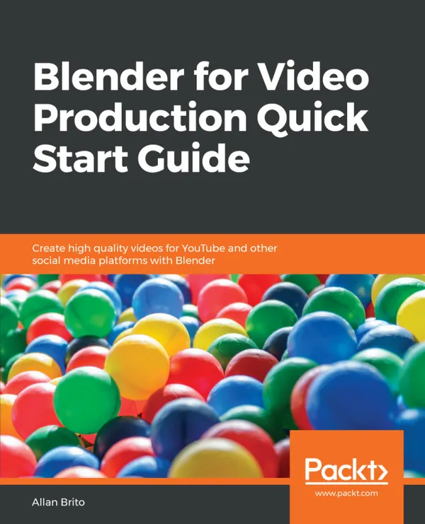 Blender for Video Production Quick Start Guide : Create high quality videos for YouTube and other social media platforms with Blender