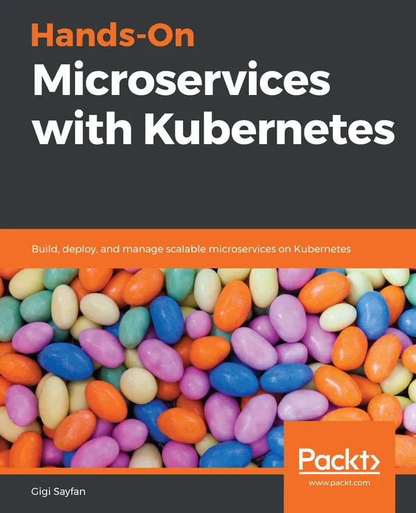 Hands-On Microservices with Kubernetes : Build, deploy, and manage scalable microservices on Kubernetes