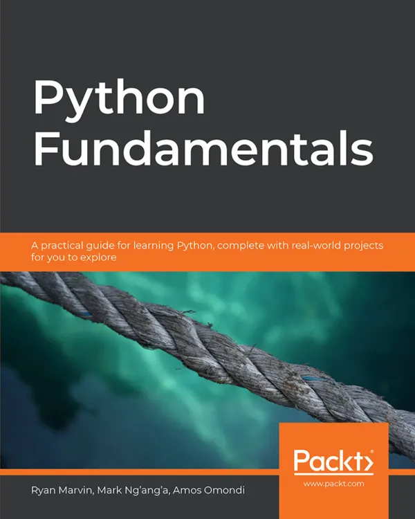 Python Fundamentals : A practical guide for learning Python, complete with real-world projects for you to explore