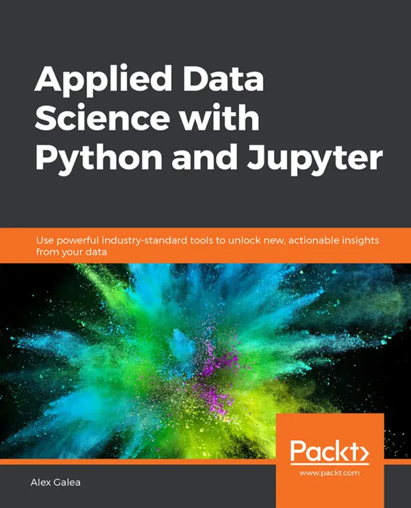 Applied Data Science with Python and Jupyter : Use powerful industry-standard tools to unlock new, actionable insights from your data