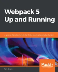 Webpack 5 Up and Running : A quick and practical introduction to the JavaScript application bundler