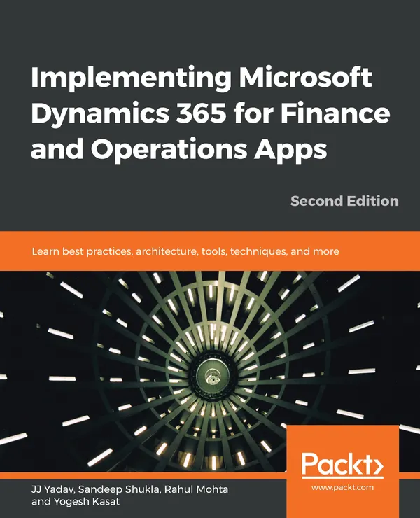 Implementing Microsoft Dynamics 365 for Finance and Operations Apps : Learn best practices, architecture, tools, techniques, and more, 2nd Edition