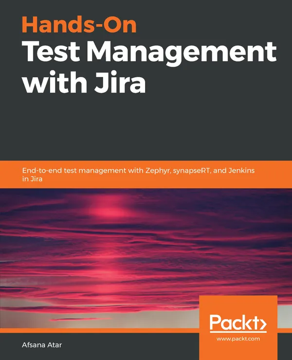Hands-On Test Management with Jira : End-to-end test management with Zephyr, synapseRT, and Jenkins in Jira