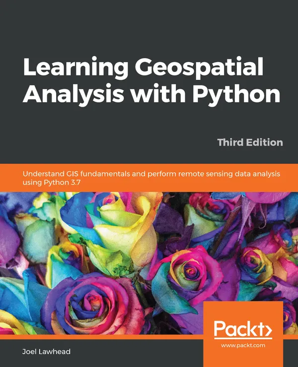 Learning Geospatial Analysis with Python : Understand GIS fundamentals and perform remote sensing data analysis using Python 3.7