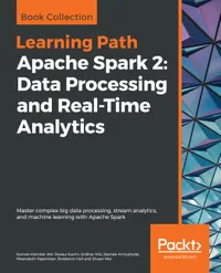 Apache Spark 2: Data Processing and Real-Time Analytics : Master complex big data processing, stream analytics, and machine learning with Apache Spark