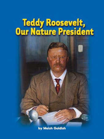 Teddy Roosevelt, Our Nature President - undefined