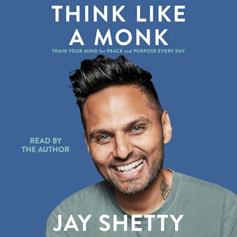 Think Like a Monk: Train Your Mind for Peace and Purpose Every Day - Jay Shetty