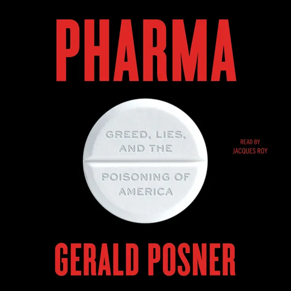 Pharma : Greed, Lies, and the Poisoning of America