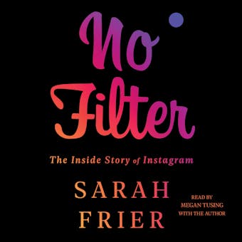 No Filter: The Inside Story of Instagram - Sarah Frier