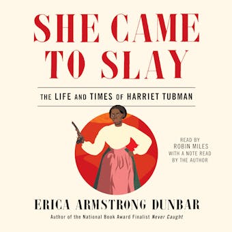 She Came to Slay: The Life and Times of Harriet Tubman - Erica Armstrong Dunbar