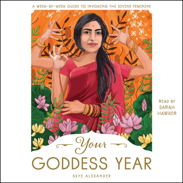 Your Goddess Year : A Week-by-Week Guide to Invoking the Divine Feminine