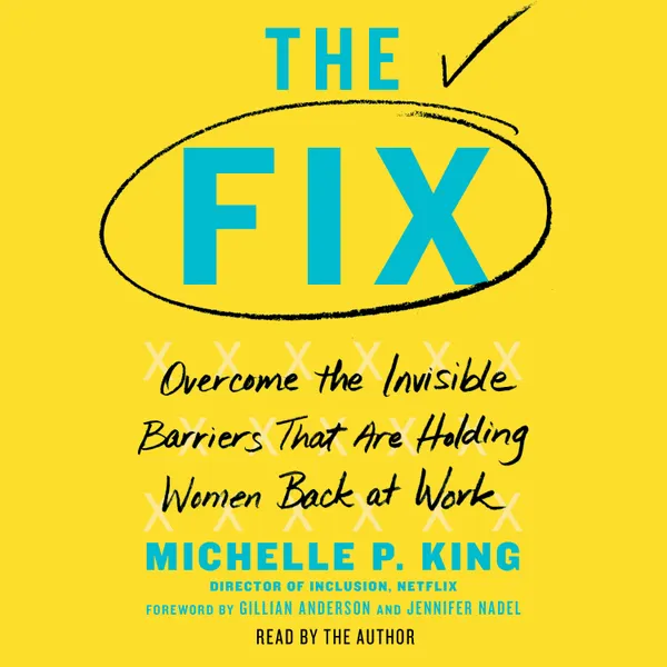 The Fix : Overcome the Invisible Barriers That Are Holding Women Back at Work