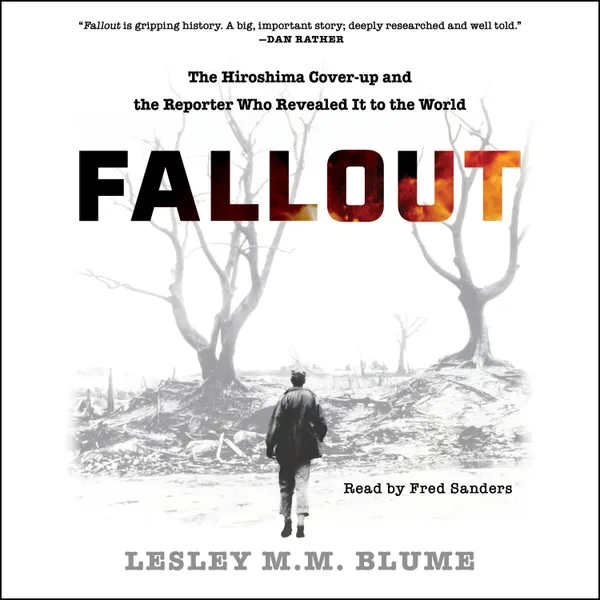 Fallout : The Hiroshima Cover-up and the Reporter Who Revealed It to the World