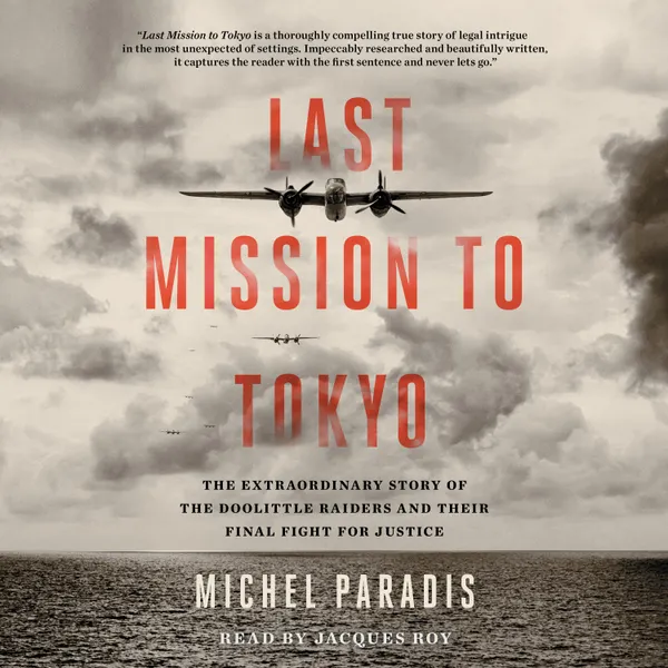 Last Mission to Tokyo : The Extraordinary Story of the Doolittle Raiders and Their Final Fight for Justice
