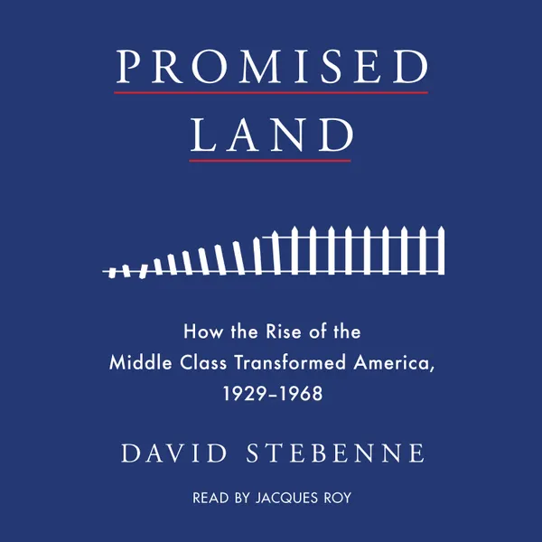 Promised Land : How the Rise of the Middle Class Transformed America, 1929-1968