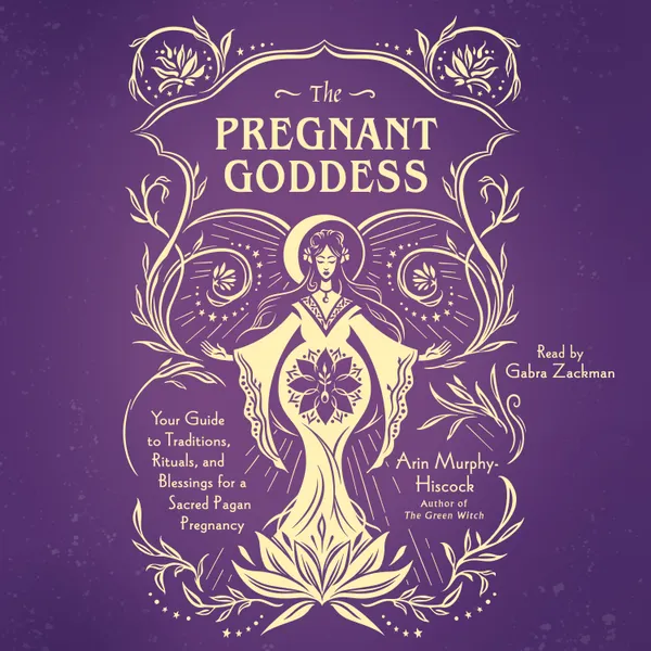 The Pregnant Goddess : Your Guide to Traditions, Rituals, and Blessings for a Sacred Pagan Pregnancy