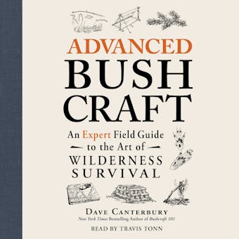 Advanced Bushcraft: An Expert Field Guide to the Art of Wilderness Survival - Dave Canterbury