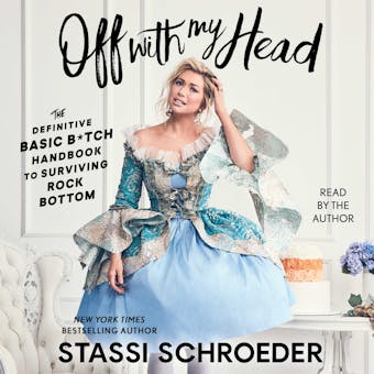 Off with My Head: The Definitive Basic B*tch Handbook to Surviving Rock Bottom - Stassi Schroeder