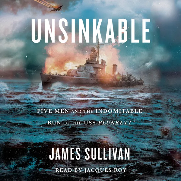 Unsinkable : Five Men and the Indomitable Run of the USS Plunkett