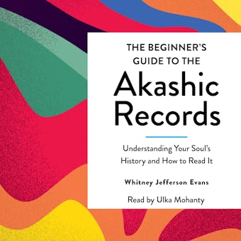 The Beginner's Guide to the Akashic Records: The Understanding of Your Soul's History and How to Read It - undefined