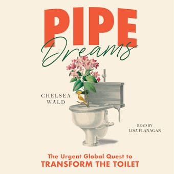 Pipe Dreams: The Urgent Global Quest to Transform the Toilet - undefined