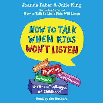 How to Talk When Kids Won't Listen: Whining, Fighting, Meltdowns, Defiance, and Other Challenges of Childhood - undefined