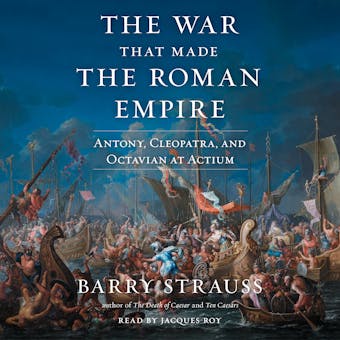The War That Made the Roman Empire: Antony, Cleopatra, and Octavian at Actium - undefined