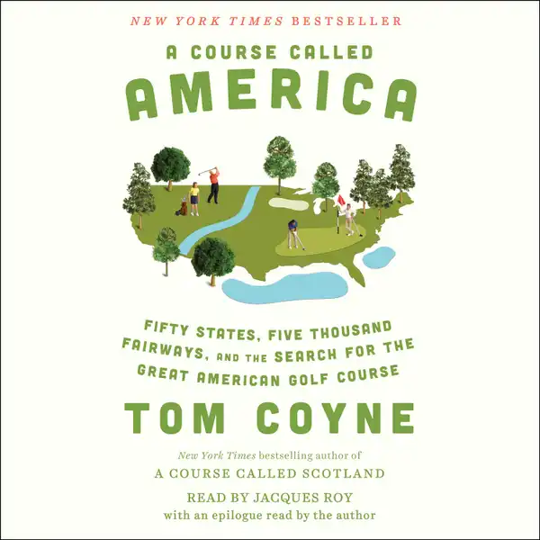 A Course Called America : Fifty States, Five Thousand Fairways, and the Search for the Great American Golf Course