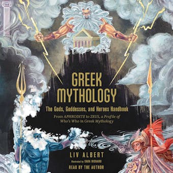 Greek Mythology: The Gods, Goddesses, and Heroes Handbook: From Aphrodite to Zeus, a Profile of Who's Who in Greek Mythology - Liv Albert