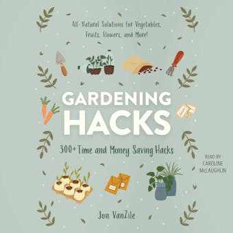 Gardening Hacks: 300+ Time and Money Saving Hacks
