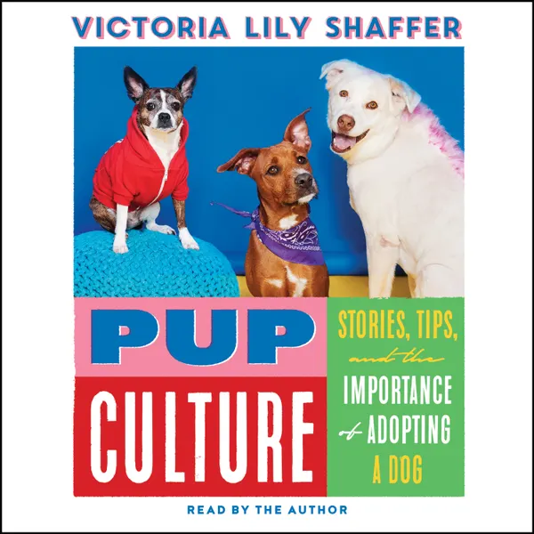 Pup Culture : Stories, Tips, and the Importance of Adopting a Dog
