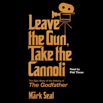 Leave the Gun, Take the Cannoli: The Epic Story of the Making of The Godfather - Mark Seal
