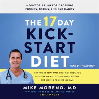 The 17 Day Kickstart Diet: A Doctor's Plan for Dropping Pounds, Toxins, and Bad Habits - undefined