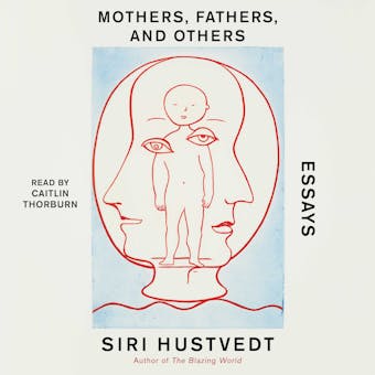 Mothers, Fathers, and Others: New Essays - Siri Hustvedt