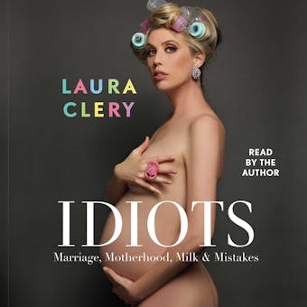 Idiots: Marriage, Motherhood, Milk & Mistakes - Laura Clery