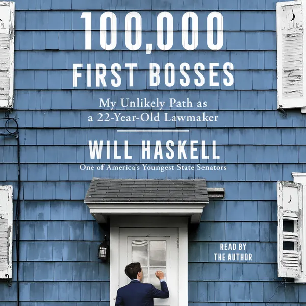 100,000 First Bosses : My Unlikely Path as a 22-Year-Old Lawmaker