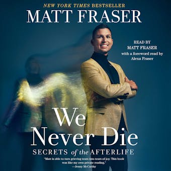 We Never Die: Secrets of the Afterlife - Matt Fraser
