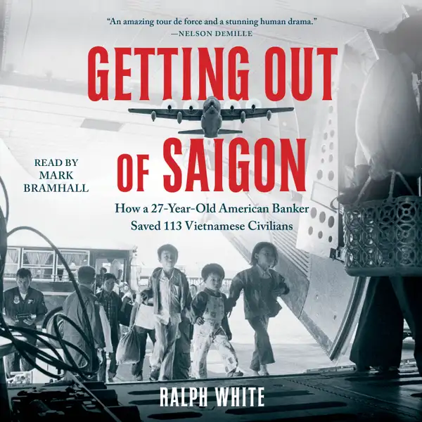 Getting Out of Saigon : How a 27-Year-Old Banker Saved 113 Vietnamese Civilians